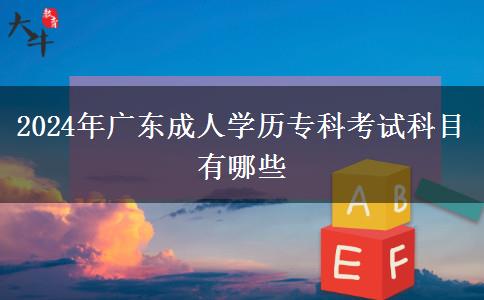 2024年广东成人学历专科考试科目有哪些