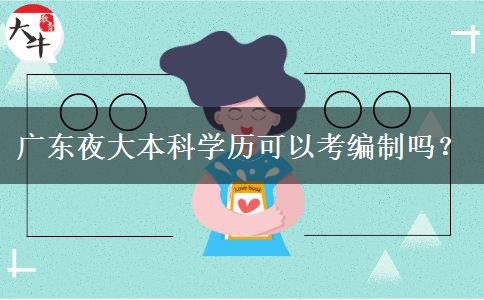 广东夜大本科学历可以考编制吗？