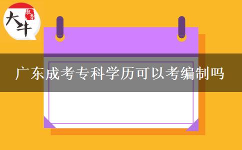 广东成考专科学历可以考编制吗