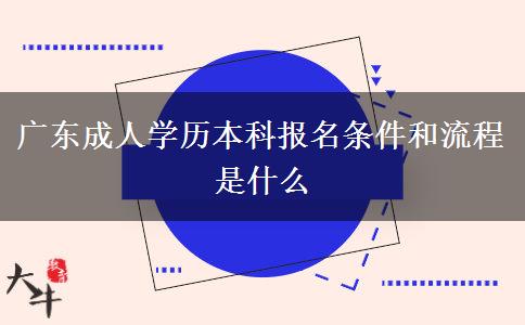 广东成人学历本科报名条件和流程是什么 广东成人学历本科报名条件和流程是什么