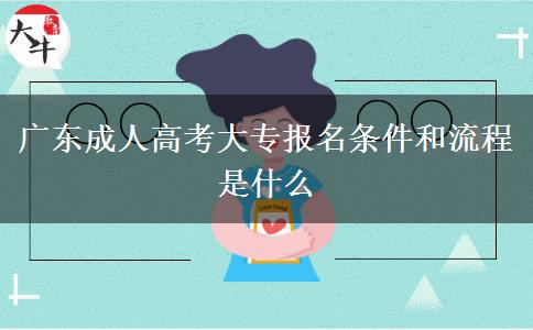广东成人高考大专报名条件和流程是什么