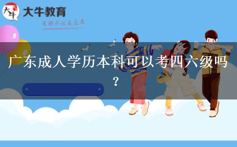 广东成人学历本科可以考四六级吗？