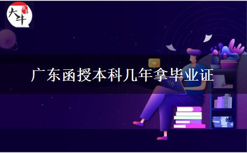 广东函授本科几年拿毕业证