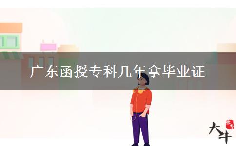 广东函授专科几年拿毕业证
