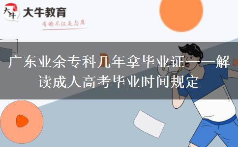 广东业余专科几年拿毕业证——解读成人高考毕业时间规定