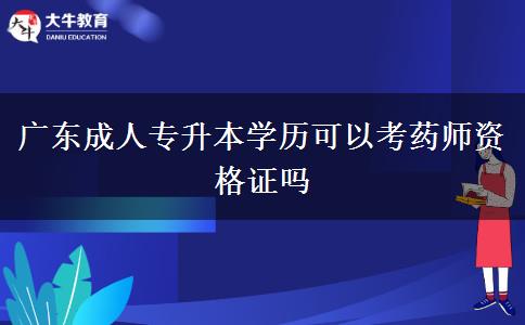 广东成人专升本学历可以考药师资格证吗