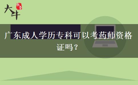 广东成人学历专科可以考药师资格证吗？