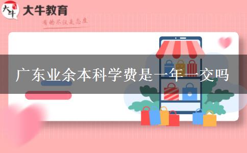 广东业余本科学费是一年一交吗