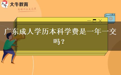 广东成人学历本科学费是一年一交吗？