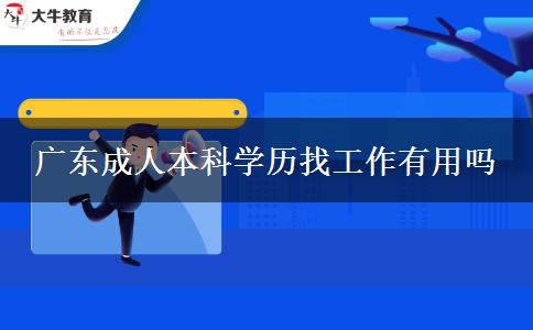 广东成人本科学历找工作有用吗