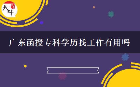 广东函授专科学历找工作有用吗
