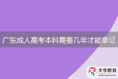 广东成人高考本科需要几年才能拿证
