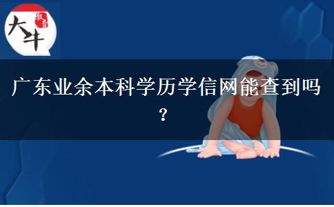 广东业余本科学历学信网能查到吗？