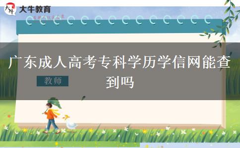 广东成人高考专科学历学信网能查到吗