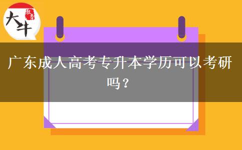 广东成人高考专升本学历可以考研吗？