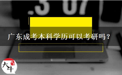 广东成考本科学历可以考研吗？