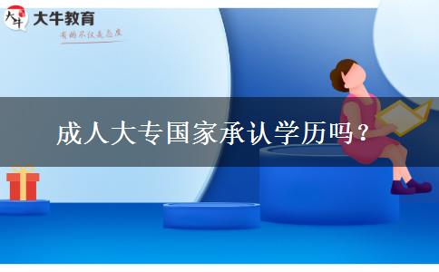 成人大专国家承认学历吗？