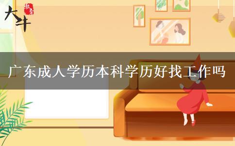 广东成人学历本科学历好找工作吗