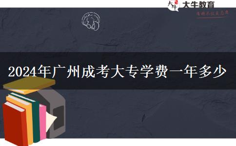 2024年广州成考大专学费一年多少