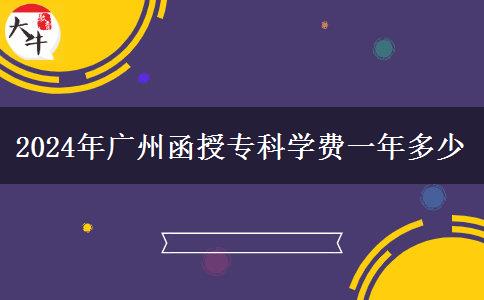 2024年广州函授专科学费一年多少