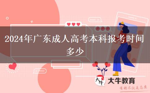 2024年广东成人高考本科报考时间多少