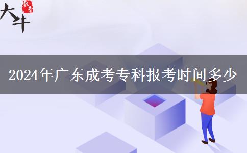 2024年广东成考专科报考时间多少