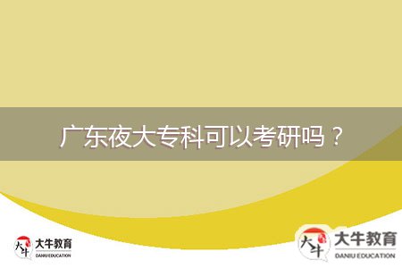 广东夜大专科可以考研吗？