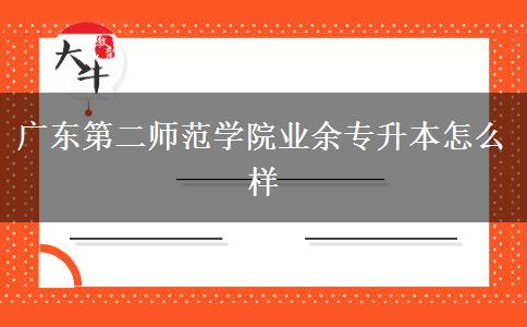 广东第二师范学院业余专升本怎么样