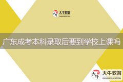广东成考本科录取后要到学校上课吗