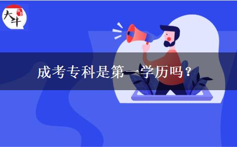 成考专科是第一学历吗？