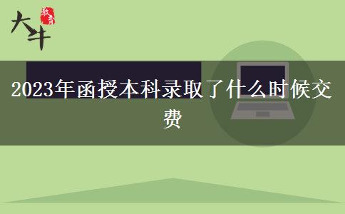 2023年函授本科录取了什么时候交费