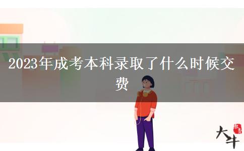 2023年成考本科录取了什么时候交费