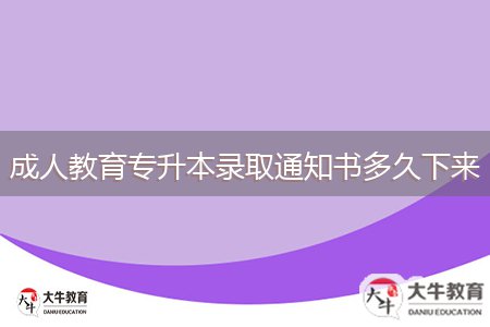 成人教育专升本录取通知书多久下来