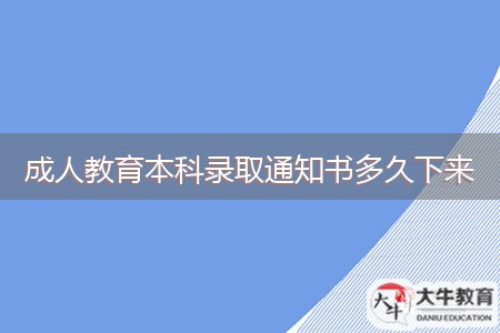 成人教育本科录取通知书多久下来