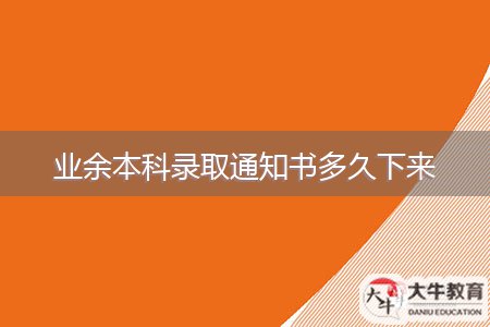 业余本科录取通知书多久下来