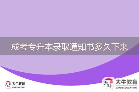 成考专升本录取通知书多久下来