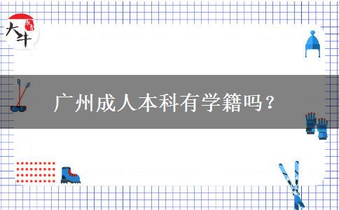 广州成人本科有学籍吗？