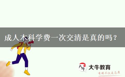 成人本科学费一次交清是真的吗？