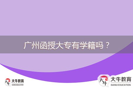 广州函授大专有学籍吗？