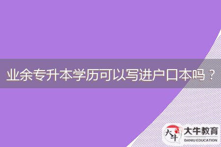 业余专升本学历可以写进户口本吗？