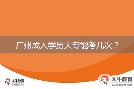 广州成人学历大专能考几次？