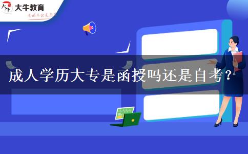 成人学历大专是函授吗还是自考？