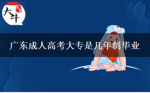 广东成人高考大专是几年制毕业