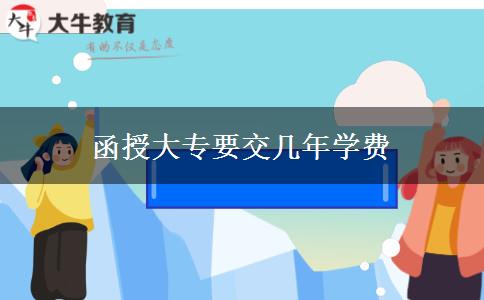 函授大专要交几年学费
