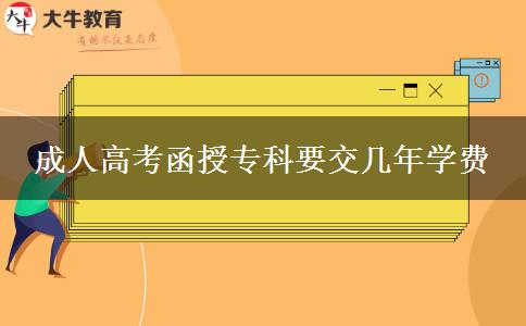 成人高考函授专科要交几年学费