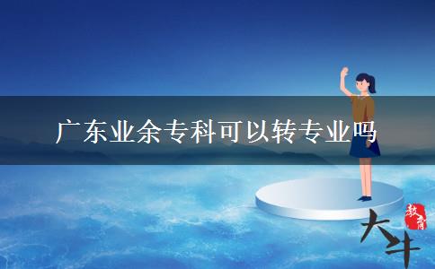广东业余专科可以转专业吗