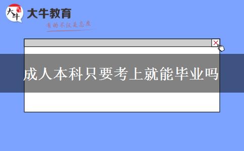 成人本科只要考上就能毕业吗
