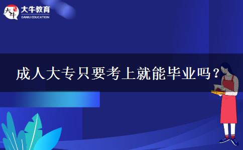 成人大专只要考上就能毕业吗？