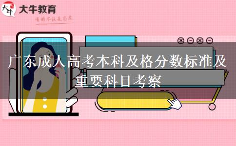 广东成人高考本科及格分数标准及重要科目考察