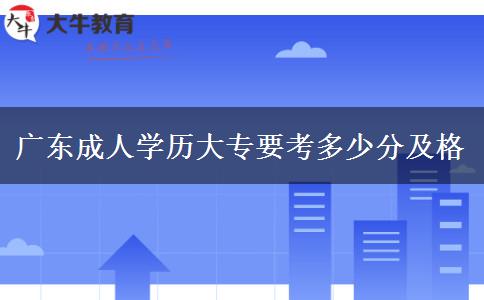 广东成人学历大专要考多少分及格